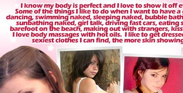 I know my body is perfect!  I love to show it off every chance I get.  Some of the things I like to do when I want to have a good time are salsa dancing, swimming naked, sleeping naked, bubble baths, singing all the time, barefoot on the beach, making out with strangers, eating spicy food, driving fast cars, girl talk, sunbathing naked, kissing....much kissing.  I love body massages with hot oils.  I like to get dressed up to go out in the sexiest clothes I can find, the more skin showing the better!!!